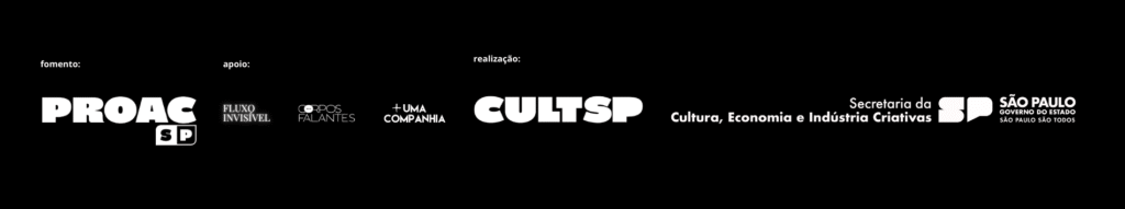 Fomento: ProAC SP. Apoio: Fluxo Invisível, Corpos Falantes e +UmaCompanhia. Realização: Cult SP, Secretaria da Cultura, Economia e Indústria Criativas de SP, São Paulo - Governo do Estado São Paulo são todos.